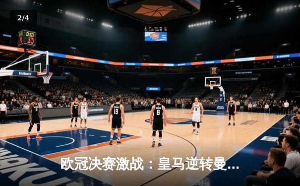 欧冠决赛激战：皇马逆转曼城夺冠 - 2