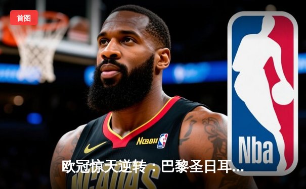 欧冠惊天逆转：巴黎圣日耳曼加时绝杀多特蒙德晋级四强