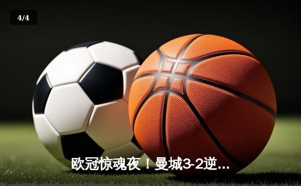 欧冠惊魂夜！曼城3-2逆转拜仁，哈兰德双响创纪录 - 4